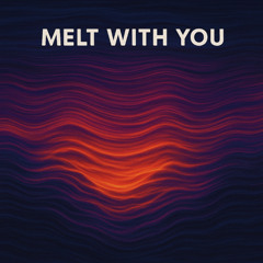 Melt With You