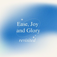 Ease, Joy & Glory