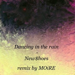 Dancing In The Rain- New$hoes remix by MOiRE