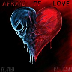 Afraid of Love - Frosted - (Prod. Kamo)