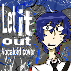 Let it Out (VOCALOID COVER)