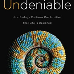 [DOWNLOAD] EPUB 📙 Undeniable: How Biology Confirms Our Intuition That Life Is Design