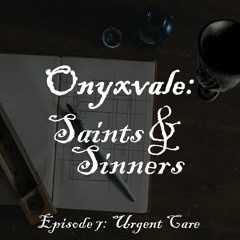 Onyxvale: Saints & Sinners | E7: "Urgent Care"