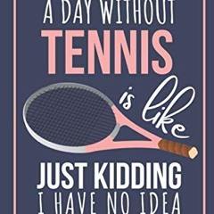 GET EPUB KINDLE PDF EBOOK A Day Without Tennis Is Like Just Kidding I Have No Idea: C