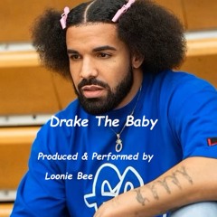 Drake The Baby ( - ( Prod. & Performed By Loonie Bee ) - )