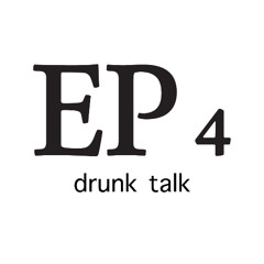 Episode 4 - Drunk Talk