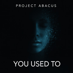 Project Abacus - You Used To