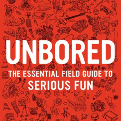 GET PDF 📒 Unbored: The Essential Field Guide to Serious Fun by  Joshua Glenn,Elizabe