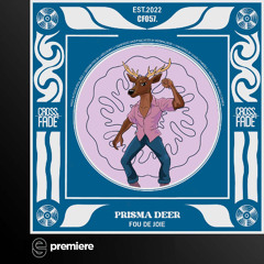 Premiere: Prisma Deer - Fou de Joie - Cross Fade