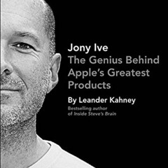 VIEW KINDLE 🗸 Jony Ive: The Genius Behind Apple's Greatest Products by  Leander Kahn