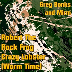 Robert The Rock Frog Crazy Lobster (Worm Time) ft. Mirm