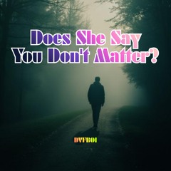 Does She Say You Don’t Matter?