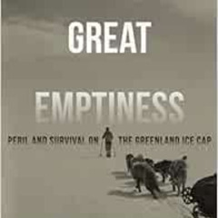Access KINDLE 📧 Into the Great Emptiness: Peril and Survival on the Greenland Ice Ca