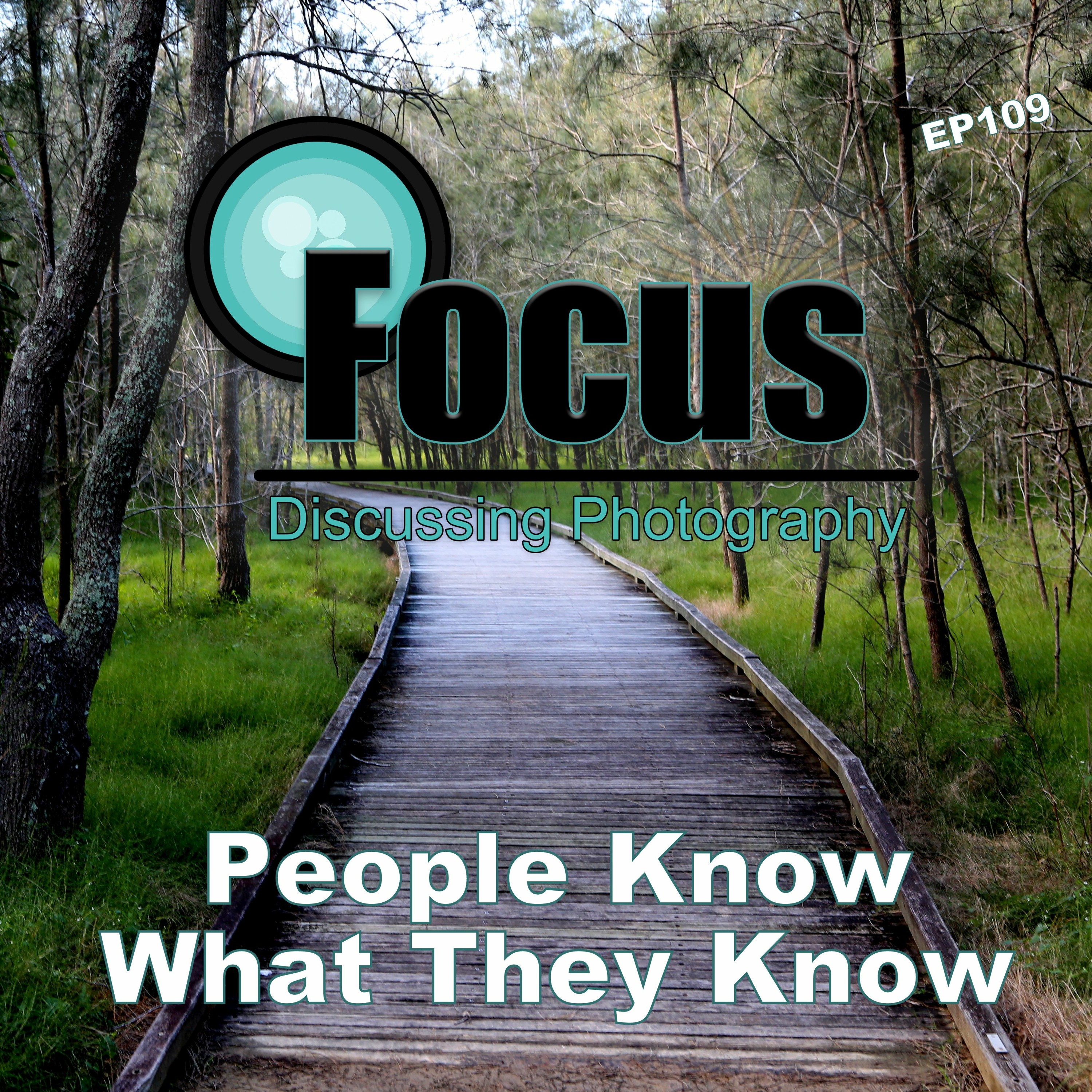 Focus: Photography Podcast with Stephen & Terri, People Know, What They Know EP 109 episode artwork