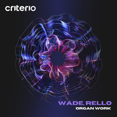 Wade, Rello - Organ Work [Criterio]