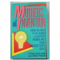 [ACCESS] EBOOK 📖 Mothers of Invention: From the Bra to the Bomb : Forgotten Women an