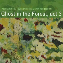 Ghost in the Forest, act 3 (Lahtinen/Mimlitsch/Hoogeboom)