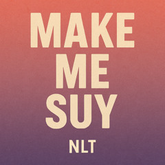 NLT_Make Me Suy