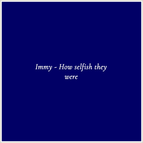 Immy - How Selfish They Were