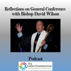 Special Edition: Reflections and Hope For the Future of the UMC with Bishop David Wilson