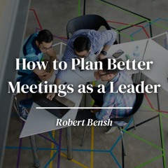 How To Plan Better Meetings As A Leader