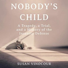 [PDF] Nobody's Child: A Tragedy a Trial and a History of the Insanity Defense - Susan Nordin Vinocou