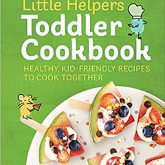 E.B.O.O.K.✔️ Little Helpers Toddler Cookbook: Healthy, Kid-Friendly Recipes to Cook Together Ebooks