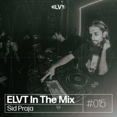 ELVT In The Mix #015 - Sid Praja