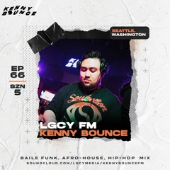 LGCY FM S5 E66: Kenny Bounce (Baile Funk, Afro-House, Hip-Hop Mix)