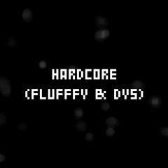 HARDCORE (Flufffy & Dys)