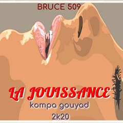BRUCE 509 - LA JOUISSANCE - KOMPA GOUYAD 2020