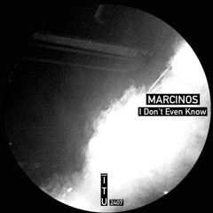 marcinos - I Don't Even Know [ITU2407]
