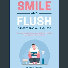PDF [READ] 📖 Smile and Flush Things to Read While You Poo: Your collection of jokes and curiositie