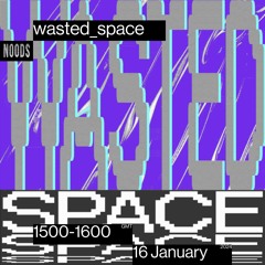 Noods Radio - Wasted Space - Tuesday 16th Jan 2024