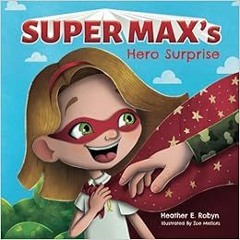 VIEW [EPUB KINDLE PDF EBOOK] Super Max's Hero Surprise by Heather E. Robyn,Zoe Mellor