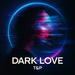 T&P - Dark Love