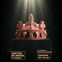 Crown of Clay (Vector x M.I Abaga Cover [ft. Pheelz])