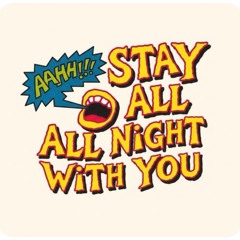 Stay all night with you