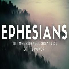 Ephesians -The Immeasurable Greatness of His Power