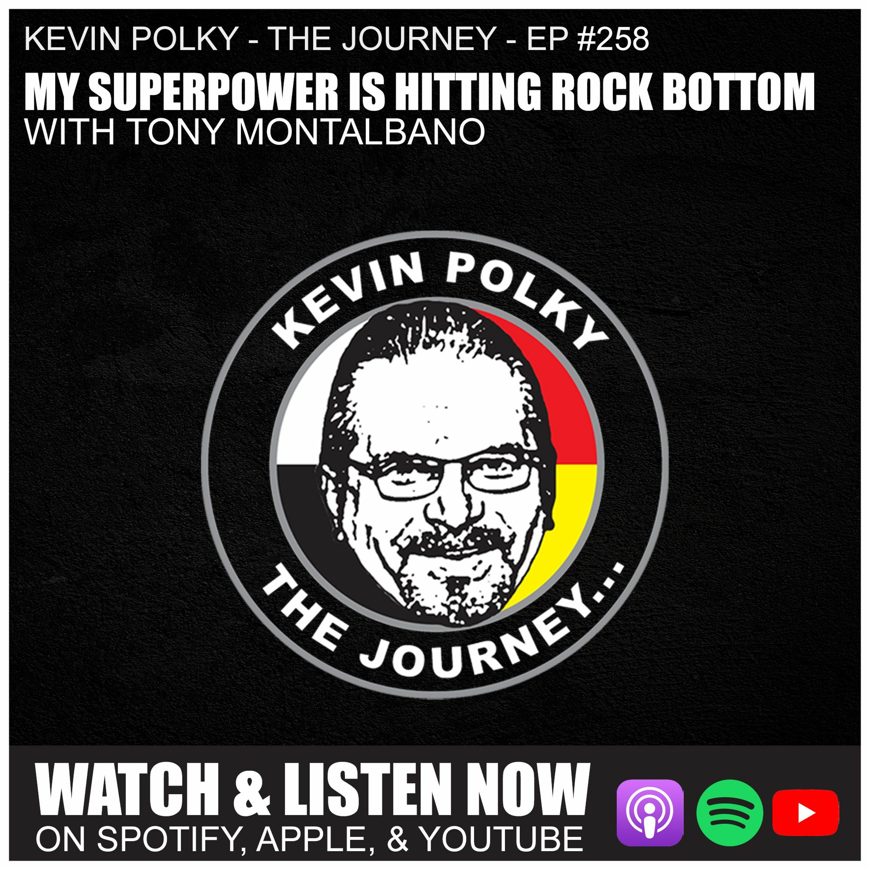 My Superpower is Hitting Rock Bottom with Tony Montalbano | Kevin Polky - The Journey Ep. #258 episode artwork