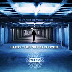 Tulsy - When The Party Is Over(but not in your head)FREE DOWNLOAD