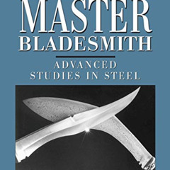 [Free] EBOOK 📧 The Master Bladesmith: Advanced Studies in Steel by  Jim Hrisoulas [E
