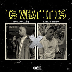 IS WHAT IT IS  FEAT. MGM HEZZY