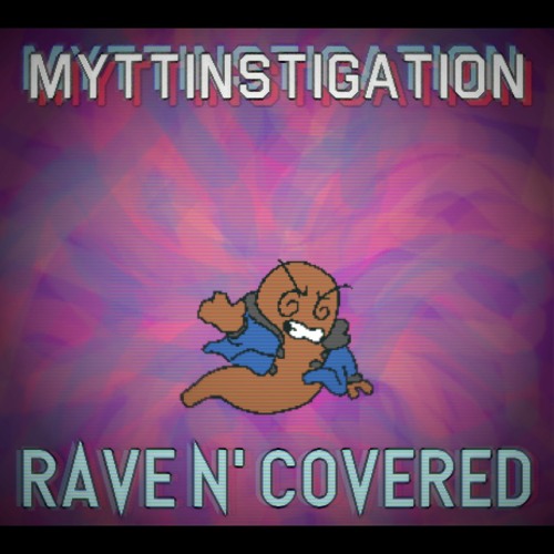 [Smorgasbord] MYTTINSTIGATION (Rave N' Covered)