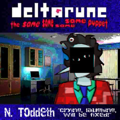 N. TOddeth "crying, laughing, will be fixed!" [Deltarune the Same Same Same Same puppet]
