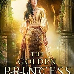 READ KINDLE PDF EBOOK EPUB The Golden Princess: A Retelling of Ali Baba and the Forty Thieves (Retur