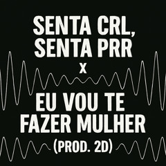 Senta Crl, Senta Prr X Eu Vou Te Fazer Mulher