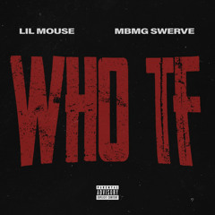 Who TF (feat. MBMG Swerve)