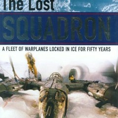 $# The Lost Squadron, A Fleet of Warplanes Locked in Ice for Fifty Years $Save#