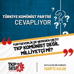 TKP'nin Sesi: TKP komünist değil milliyetçi mi?